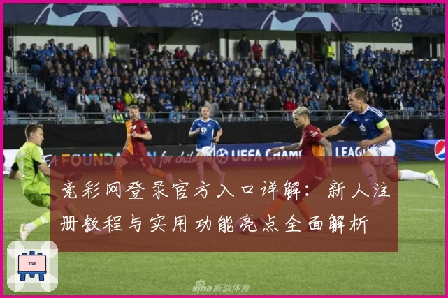 竞彩网登录官方入口详解：新人注册教程与实用功能亮点全面解析