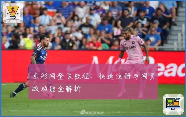 竞彩网登录教程：快速注册与网页版功能全解析
