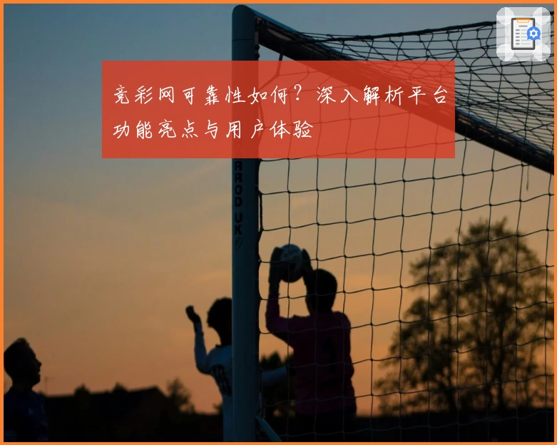 竞彩网可靠性如何?深入解析平台功能亮点与用户体验