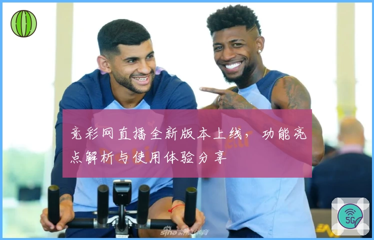 竞彩网直播全新版本上线，功能亮点解析与使用体验分享