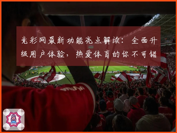 竞彩网最新功能亮点解读：全面升级用户体验，热爱体育的你不可错过