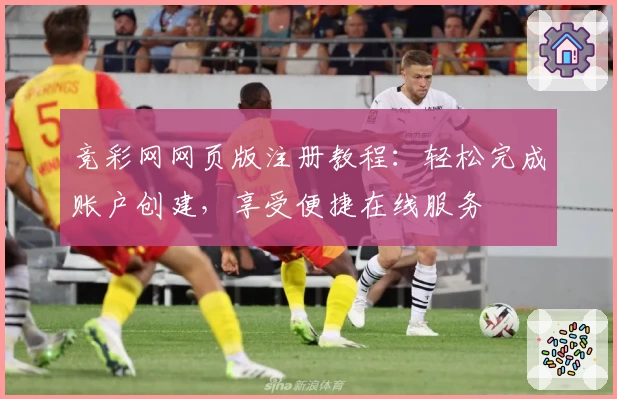 竞彩网网页版注册教程：轻松完成账户创建，享受便捷在线服务