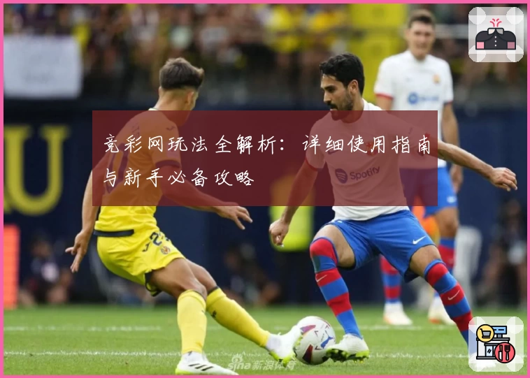 竞彩网玩法全解析：详细使用指南与新手必备攻略