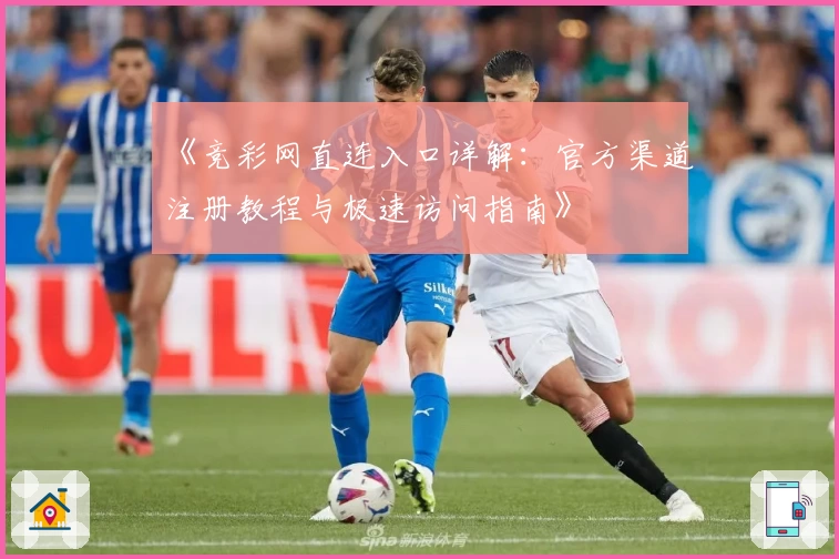 《竞彩网直连入口详解：官方渠道注册教程与极速访问指南》