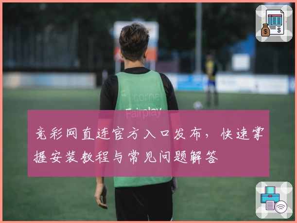 竞彩网直连官方入口发布，快速掌握安装教程与常见问题解答