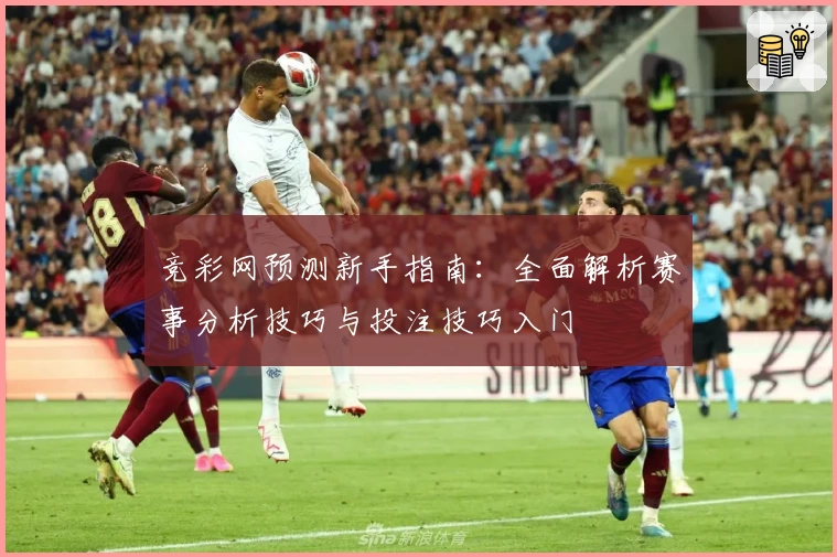 竞彩网预测新手指南：全面解析赛事分析技巧与投注技巧入门