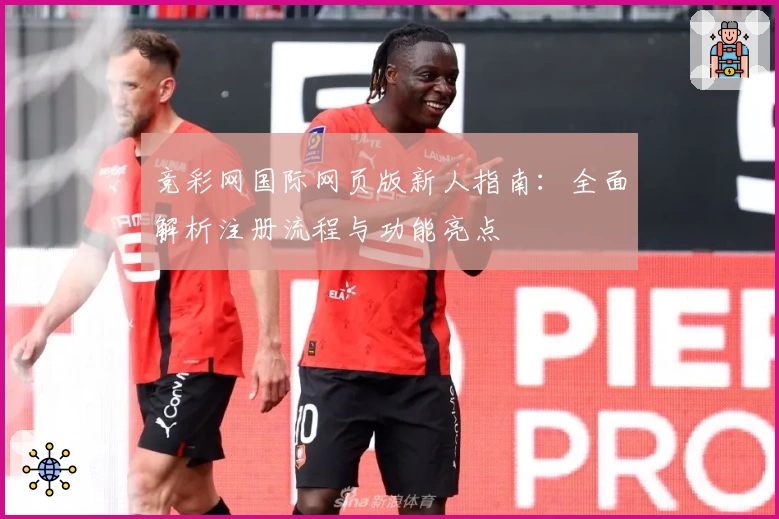 竞彩网国际网页版新人指南：全面解析注册流程与功能亮点
