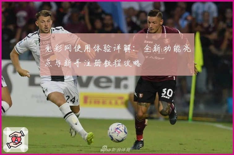 竞彩网使用体验详解：全新功能亮点与新手注册教程攻略