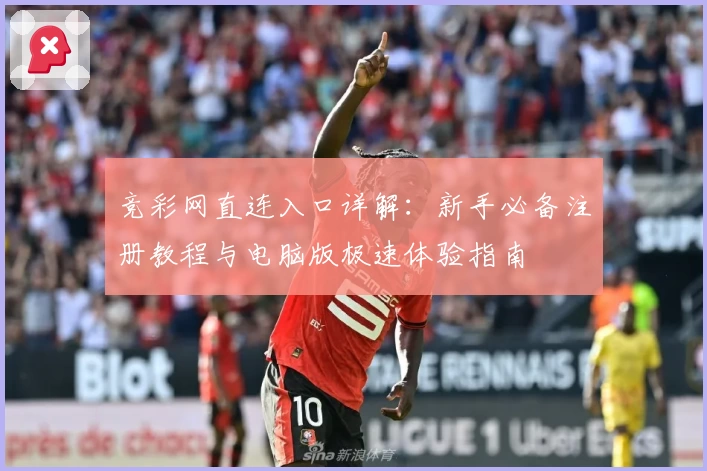 竞彩网直连入口详解:新手必备注册教程与电脑版极速体验指南