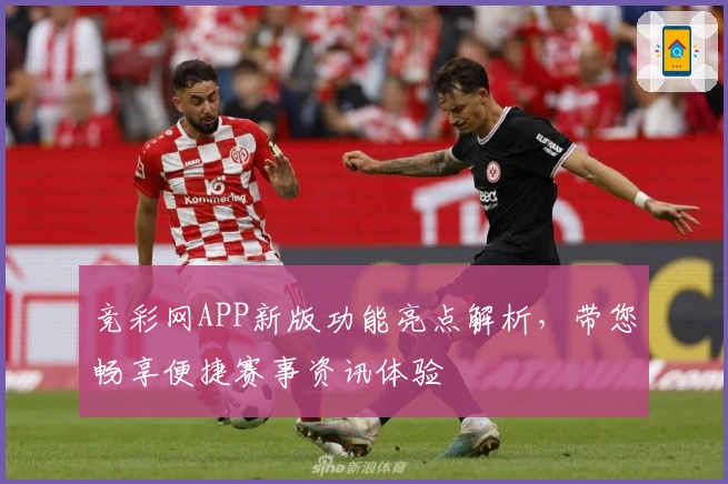 竞彩网APP新版功能亮点解析，带您畅享便捷赛事资讯体验