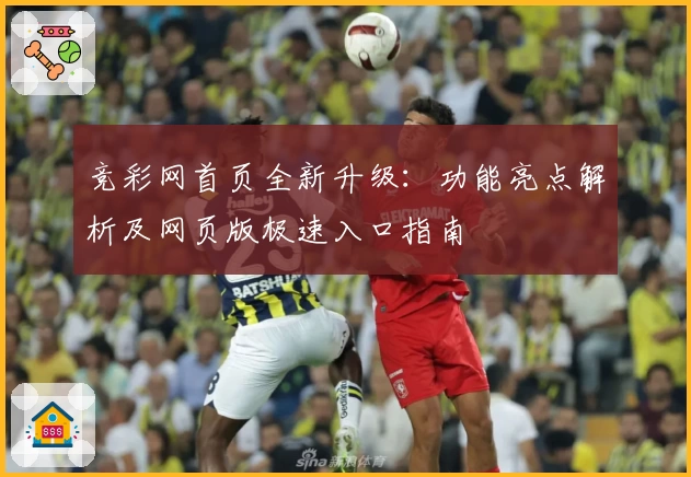 竞彩网首页全新升级：功能亮点解析及网页版极速入口指南